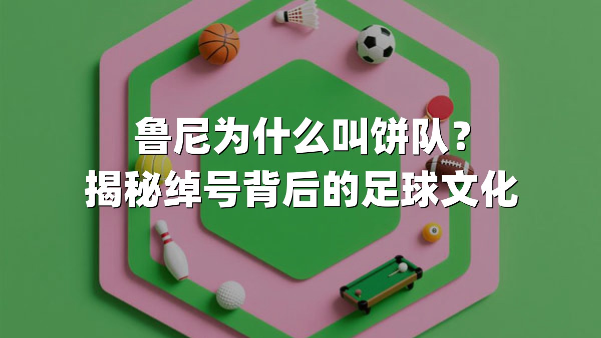 鲁尼为什么叫饼队？揭秘绰号背后的足球文化