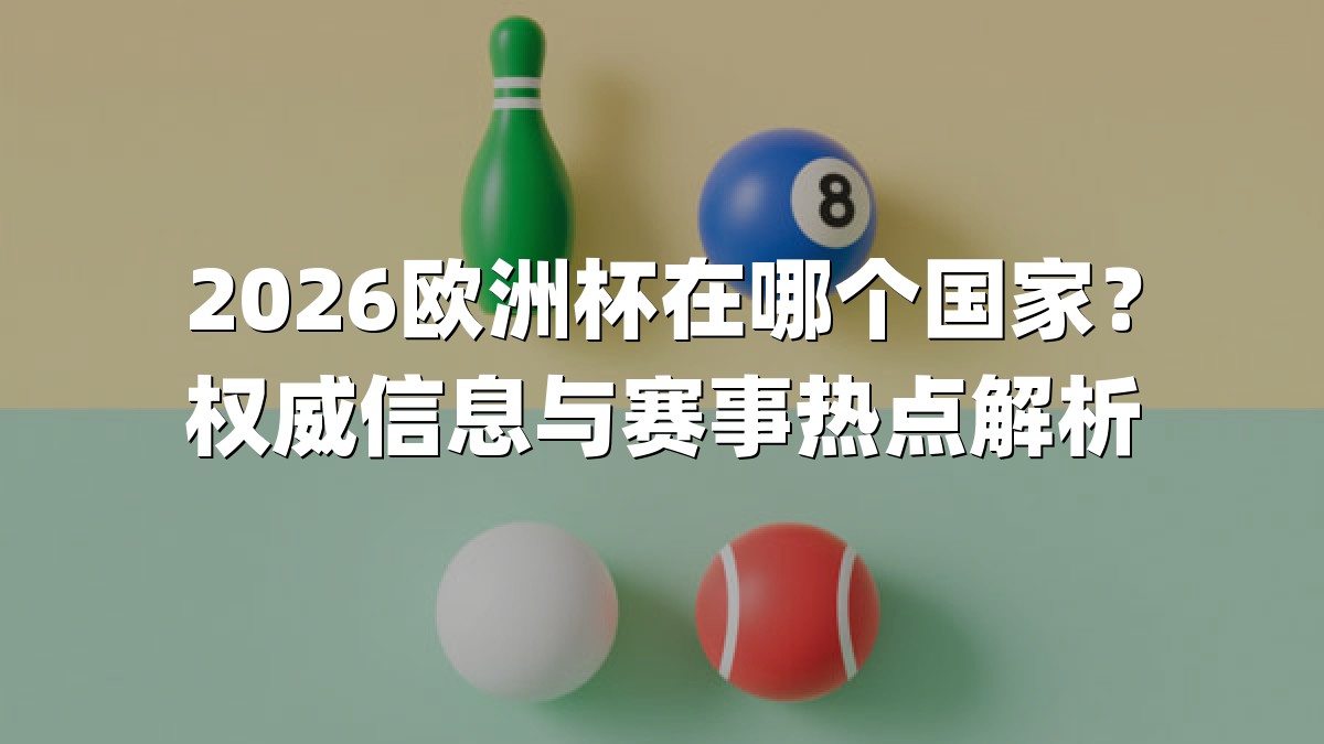 2026欧洲杯在哪个国家？权威信息与赛事热点解析