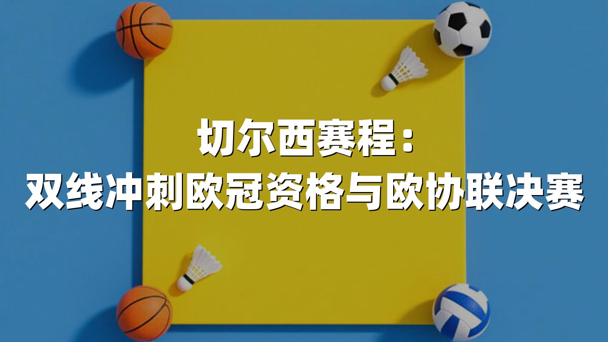 切尔西赛程：双线冲刺欧冠资格与欧协联决赛