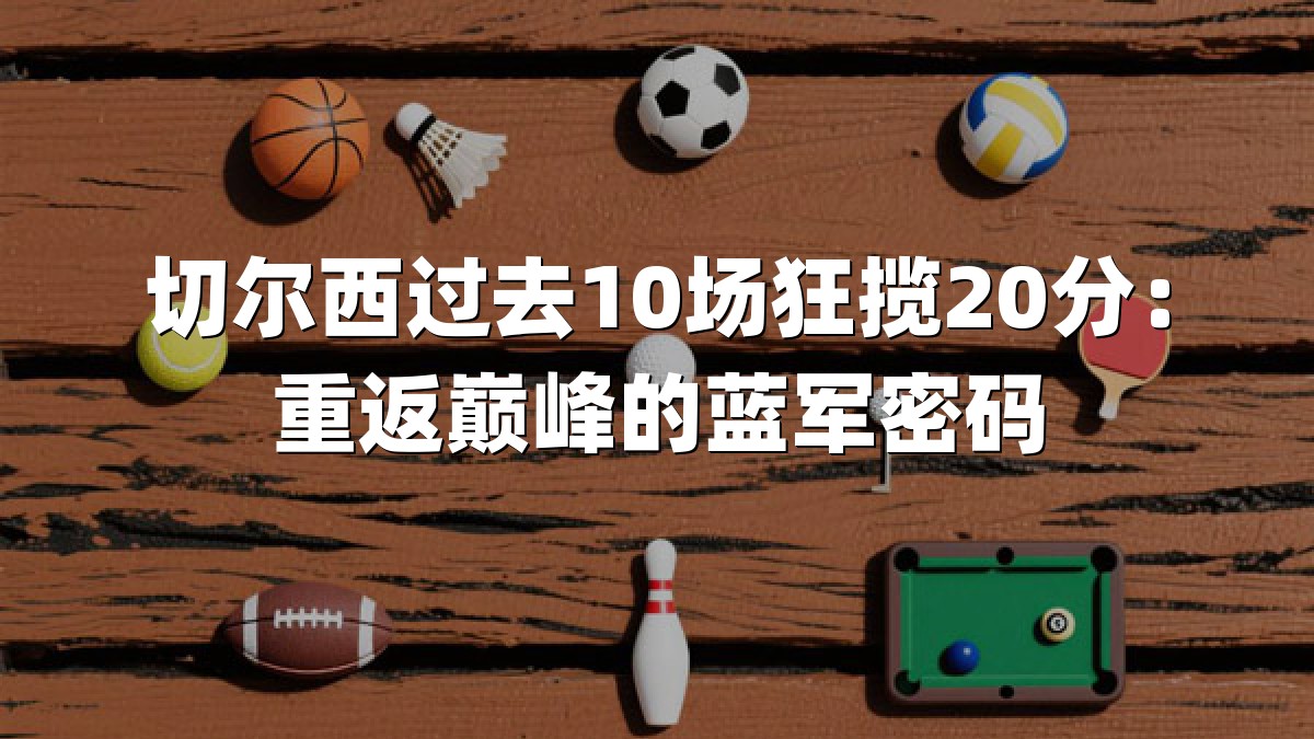 切尔西过去10场狂揽20分：重返巅峰的蓝军密码