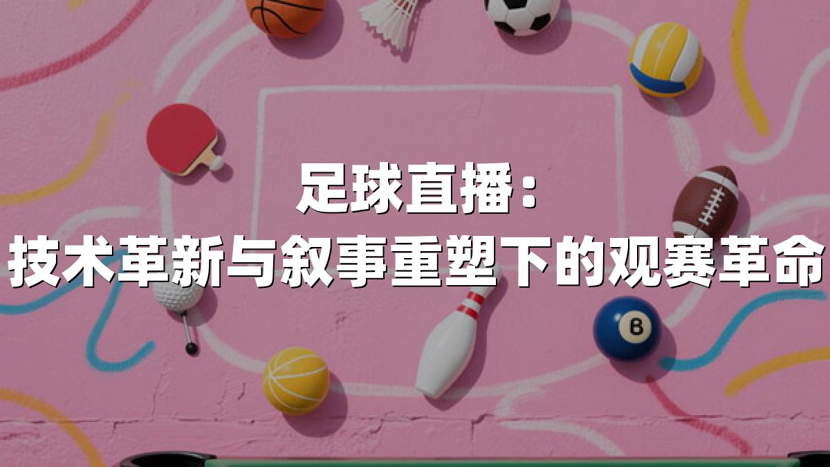 足球直播：技术革新与叙事重塑下的观赛革命