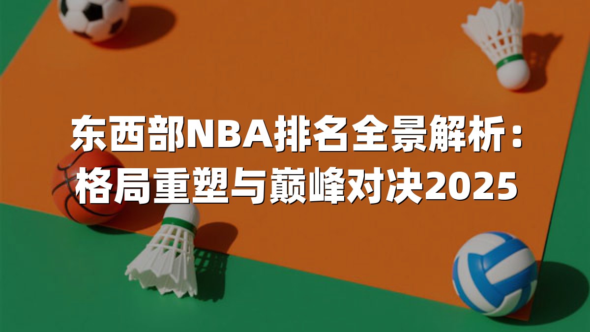 东西部NBA排名全景解析：格局重塑与巅峰对决2025