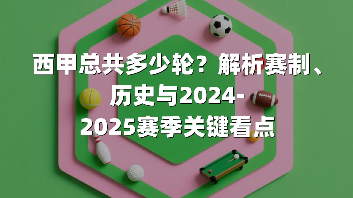 西甲总共多少轮？解析赛制、历史与2024-2025赛季关键看点