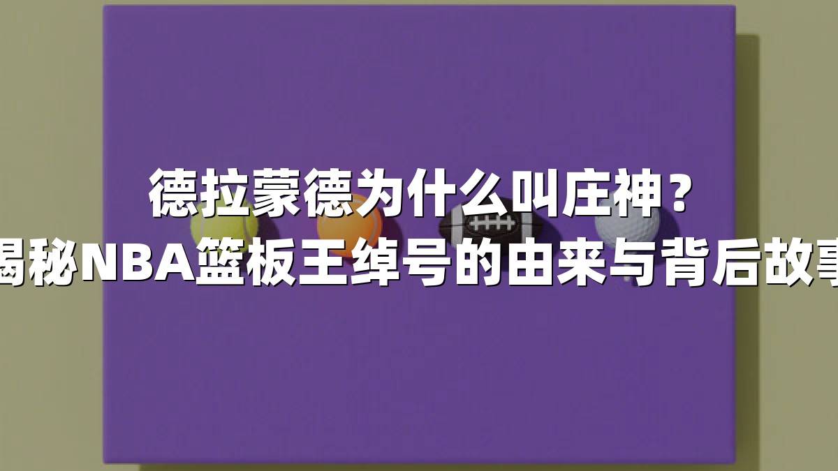德拉蒙德为什么叫庄神？揭秘NBA篮板王绰号的由来与背后故事