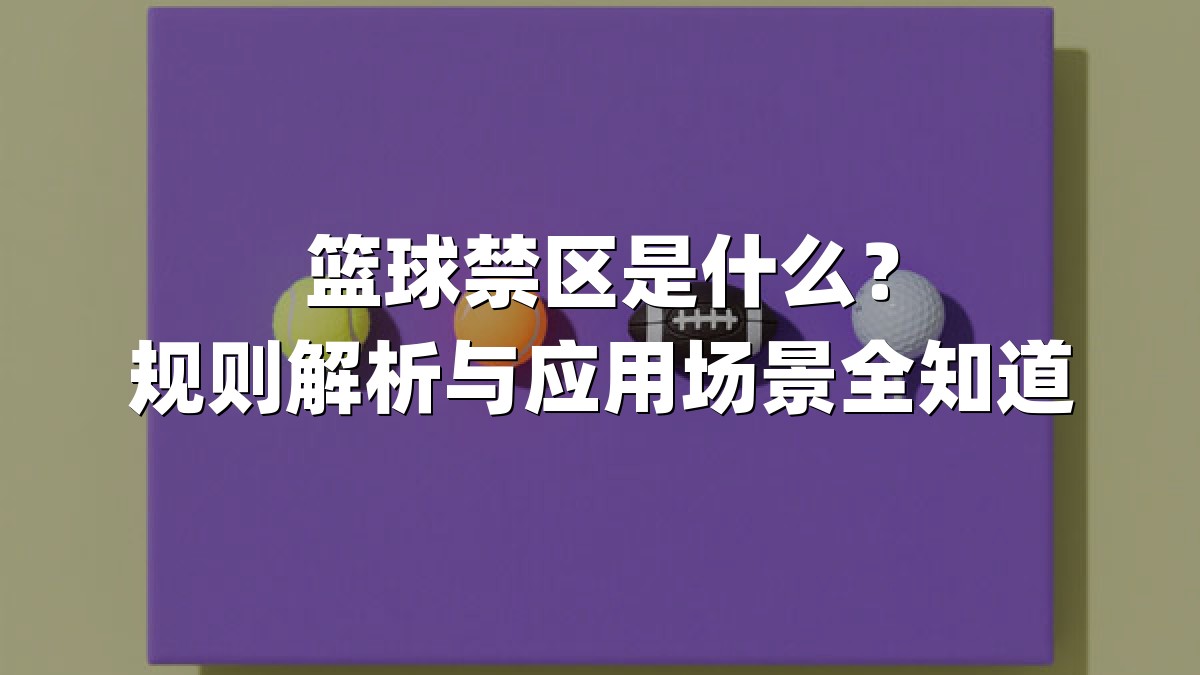 篮球禁区是什么？规则解析与应用场景全知道