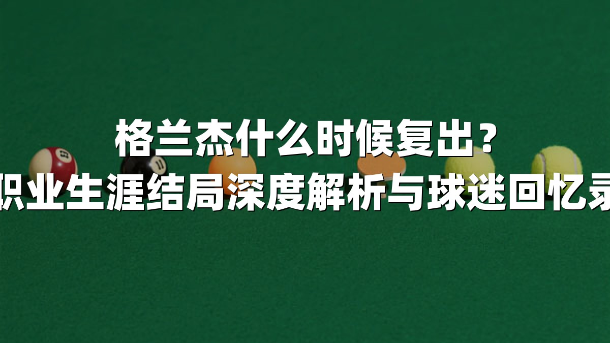 格兰杰什么时候复出？职业生涯结局深度解析与球迷回忆录