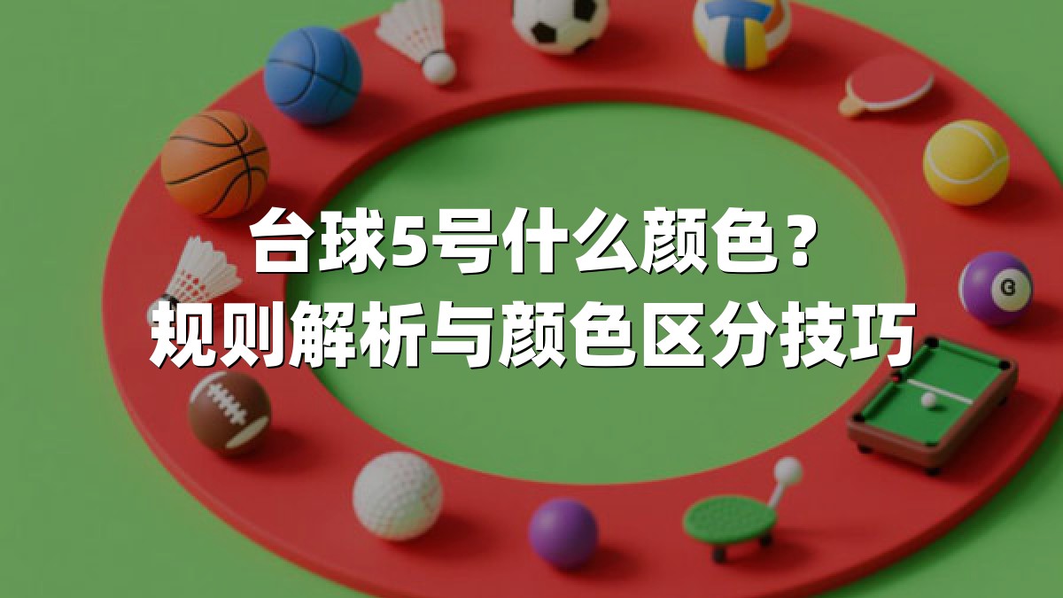 台球5号什么颜色？规则解析与颜色区分技巧
