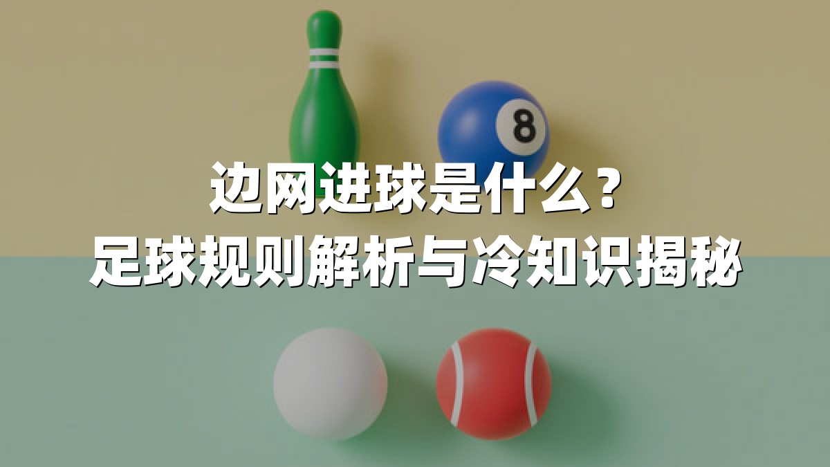 边网进球是什么？足球规则解析与冷知识揭秘