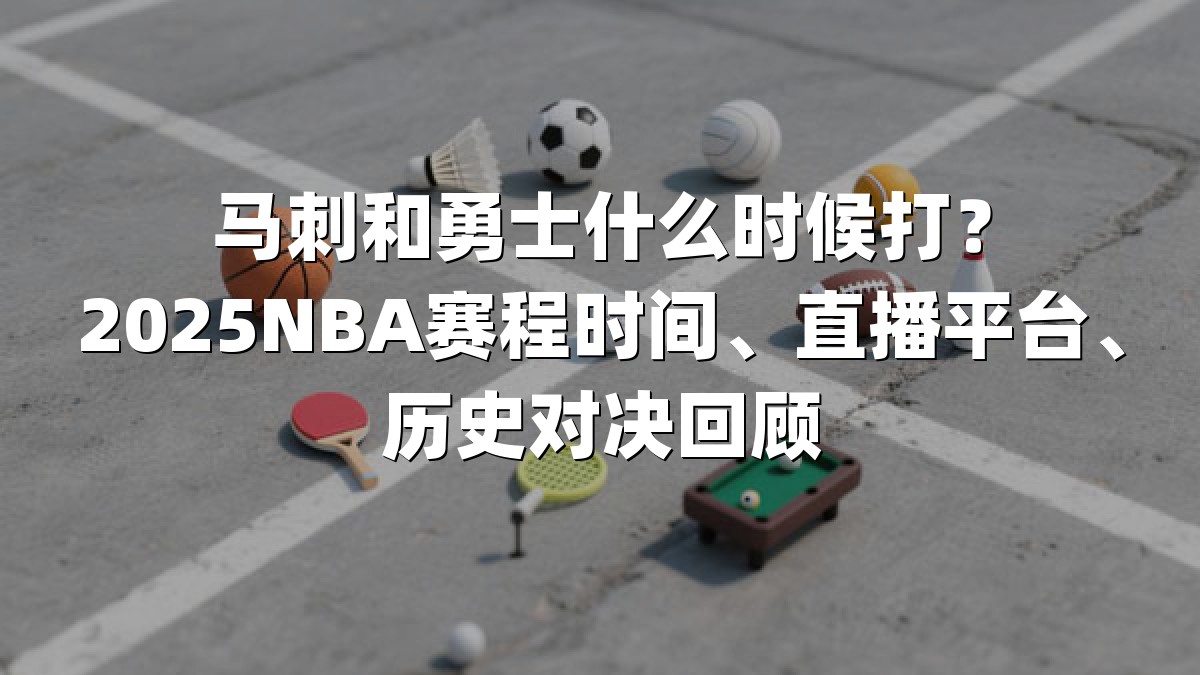 马刺和勇士什么时候打？2025NBA赛程时间、直播平台、历史对决回顾
