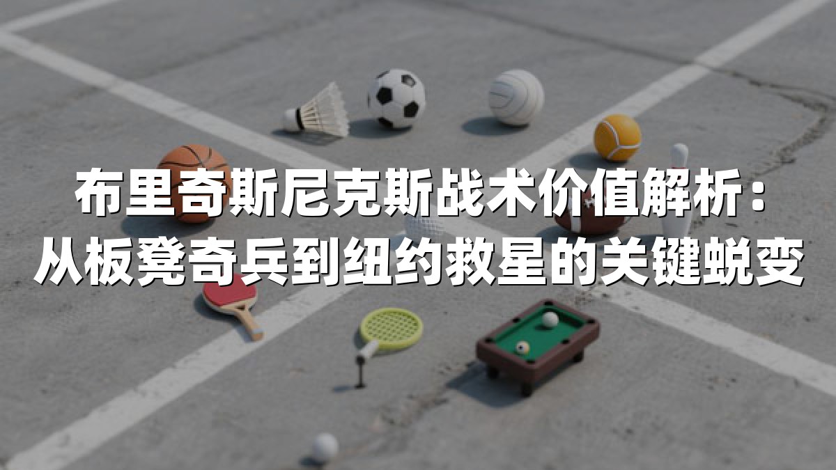 布里奇斯尼克斯战术价值解析：从板凳奇兵到纽约救星的关键蜕变