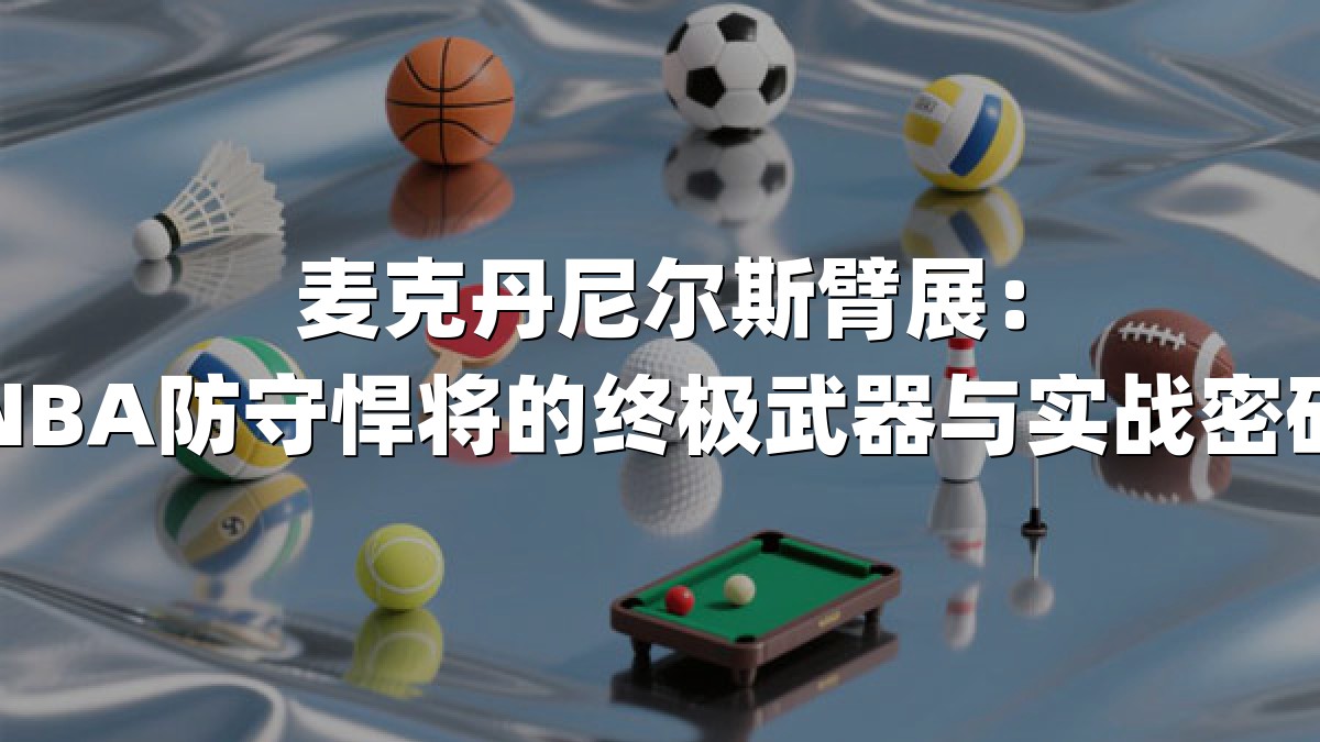 麦克丹尼尔斯臂展：NBA防守悍将的终极武器与实战密码