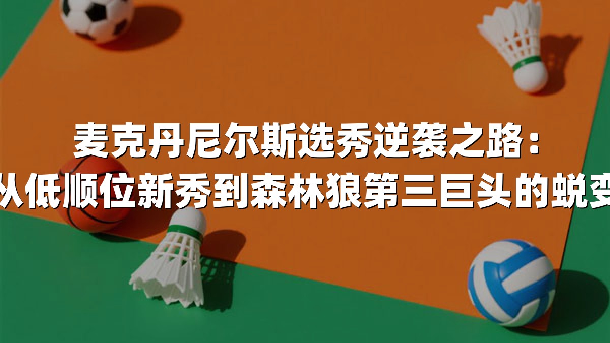 麦克丹尼尔斯选秀逆袭之路：从低顺位新秀到森林狼第三巨头的蜕变