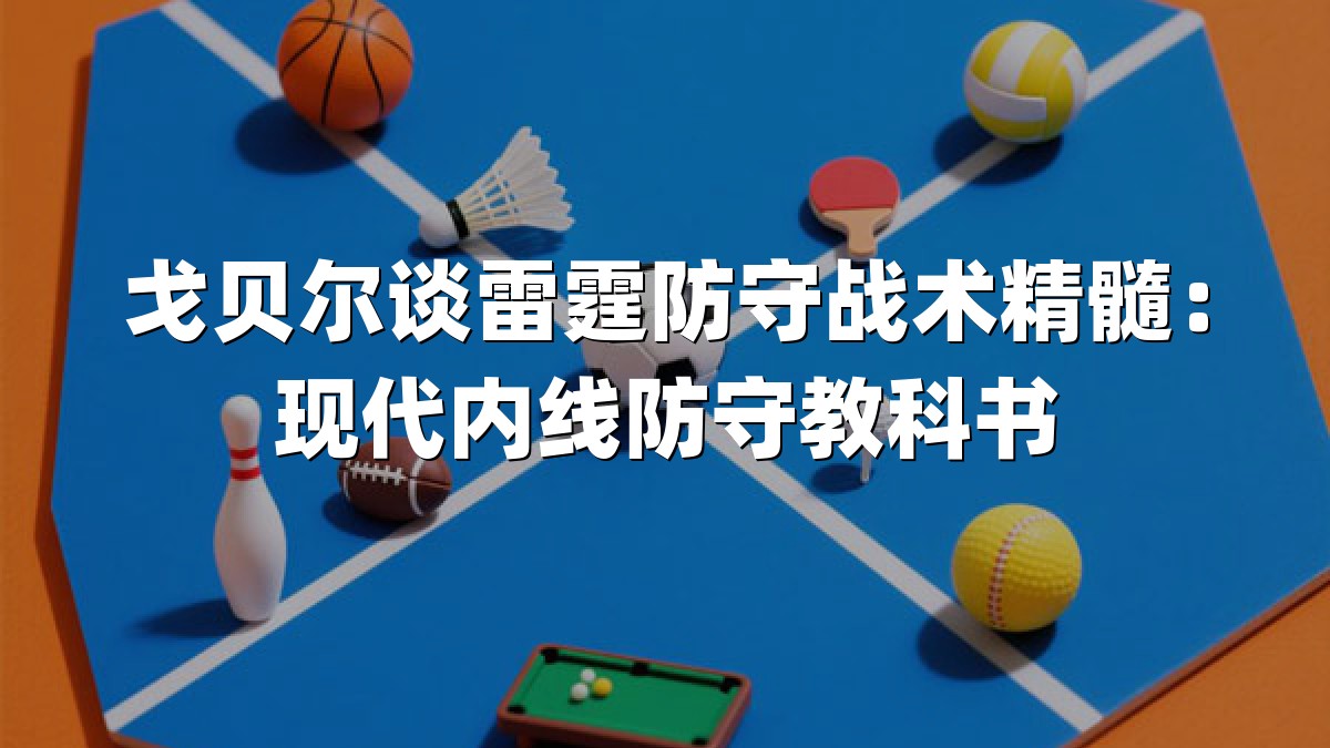 戈贝尔谈雷霆防守战术精髓：现代内线防守教科书