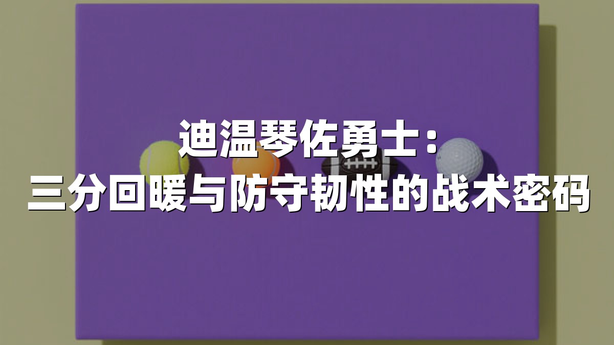 迪温琴佐勇士：三分回暖与防守韧性的战术密码