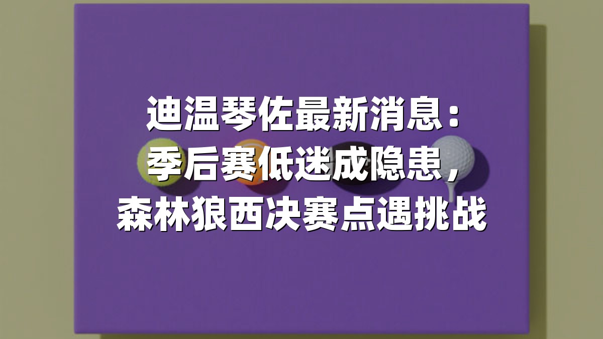 迪温琴佐最新消息：季后赛低迷成隐患，森林狼西决赛点遇挑战