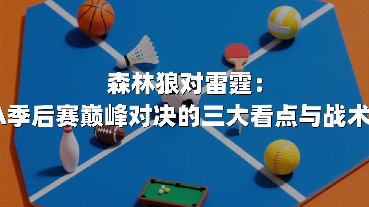 森林狼对雷霆：NBA季后赛巅峰对决的三大看点与战术解析