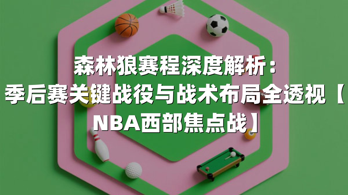 森林狼赛程深度解析：季后赛关键战役与战术布局全透视【NBA西部焦点战】