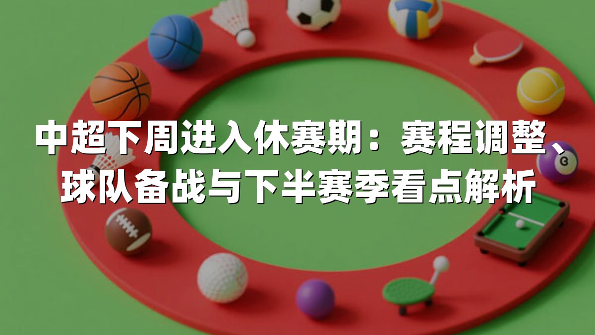 中超下周进入休赛期：赛程调整、球队备战与下半赛季看点解析