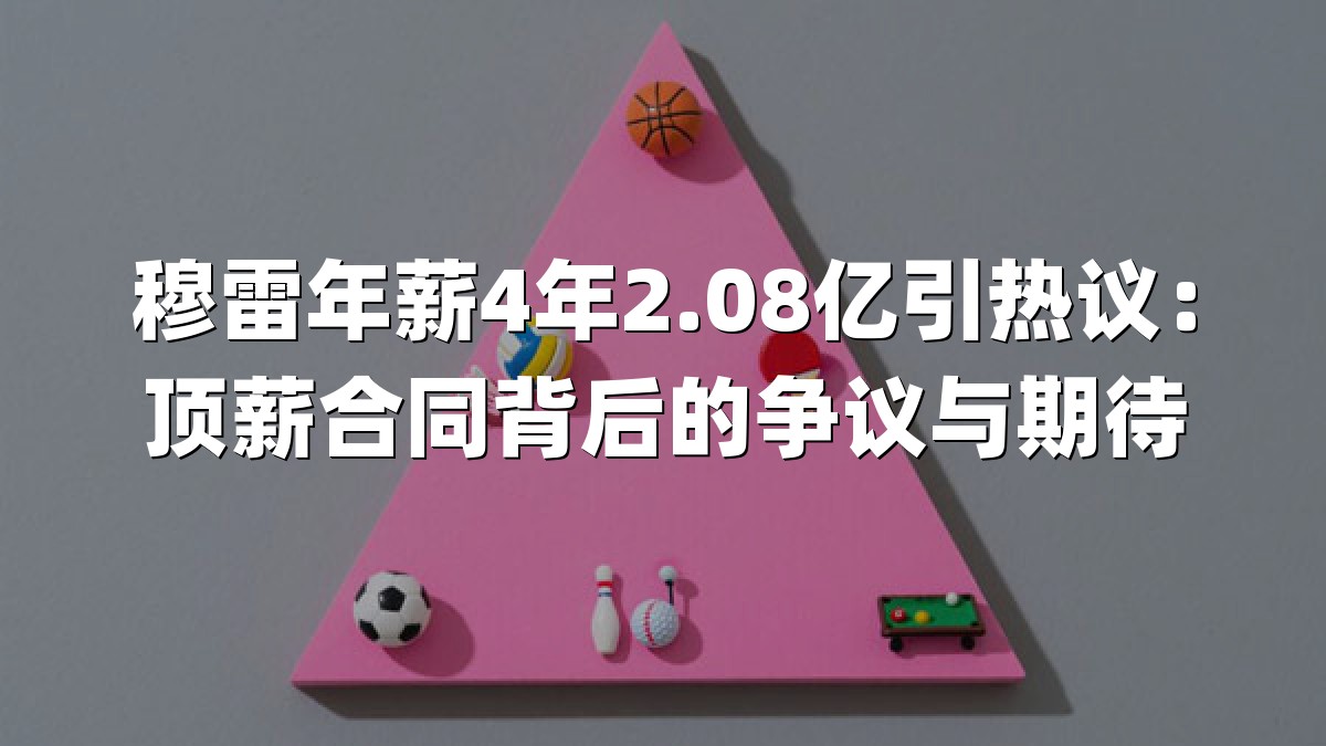 穆雷年薪4年2.08亿引热议：顶薪合同背后的争议与期待