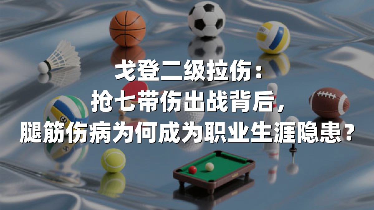 戈登二级拉伤：抢七带伤出战背后，腿筋伤病为何成为职业生涯隐患？