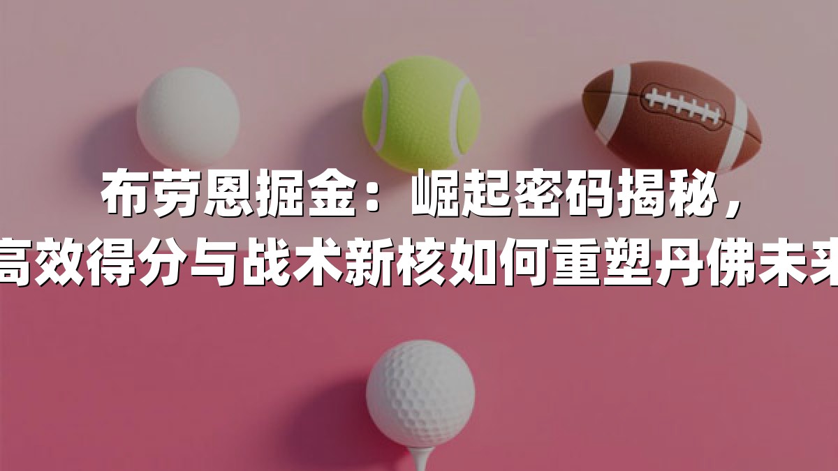 布劳恩掘金：崛起密码揭秘，高效得分与战术新核如何重塑丹佛未来