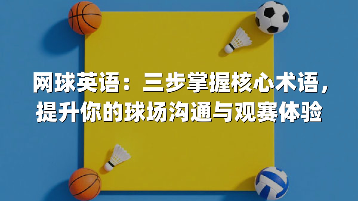 网球英语：三步掌握核心术语，提升你的球场沟通与观赛体验