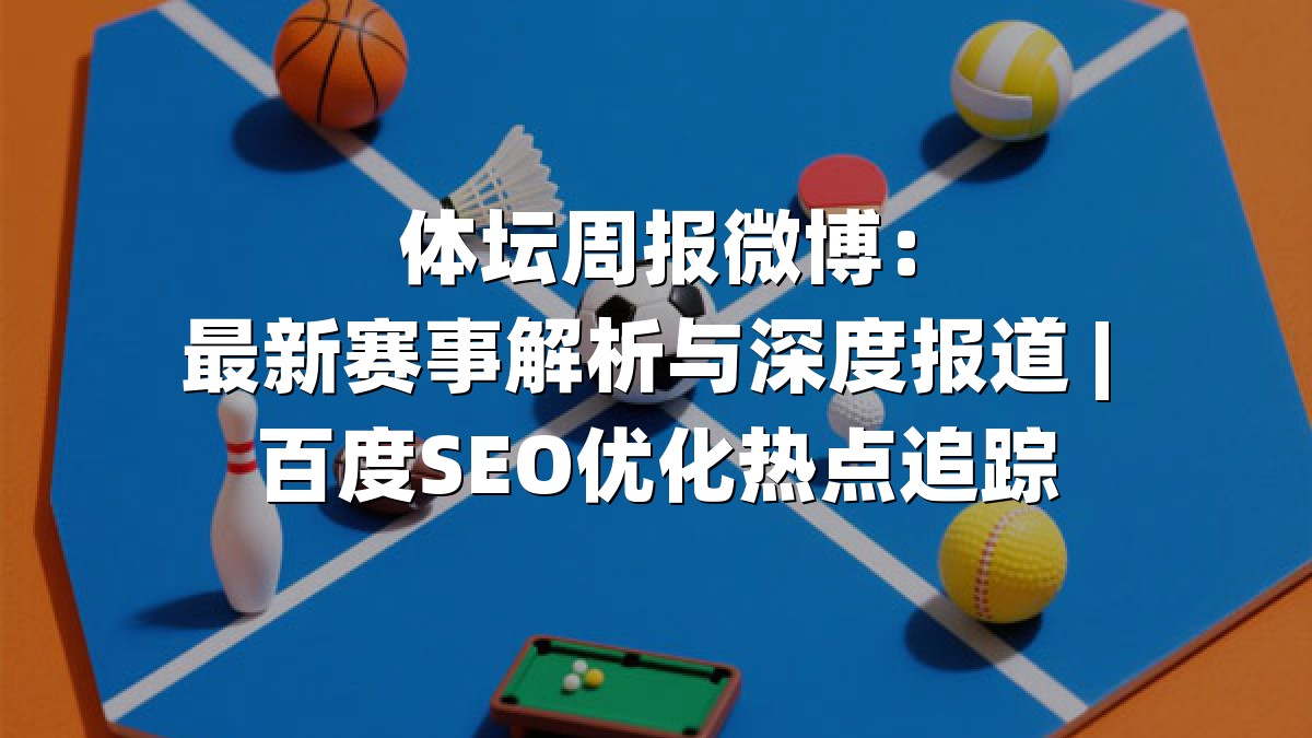体坛周报微博：最新赛事解析与深度报道 | 百度SEO优化热点追踪
